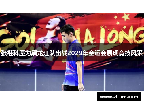张继科愿为黑龙江队出战2029年全运会展现竞技风采