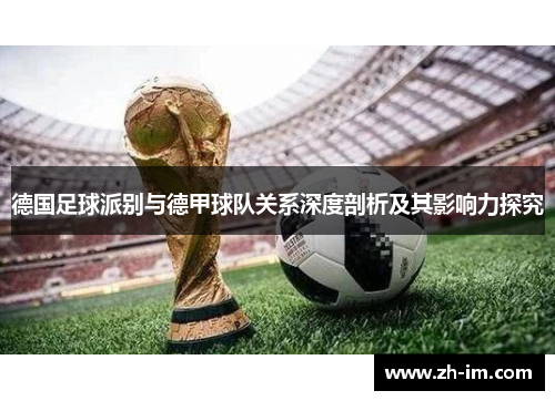 德国足球派别与德甲球队关系深度剖析及其影响力探究