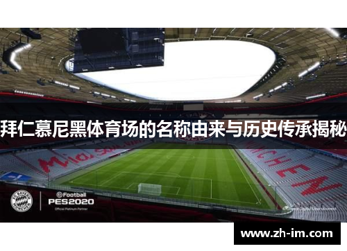 拜仁慕尼黑体育场的名称由来与历史传承揭秘